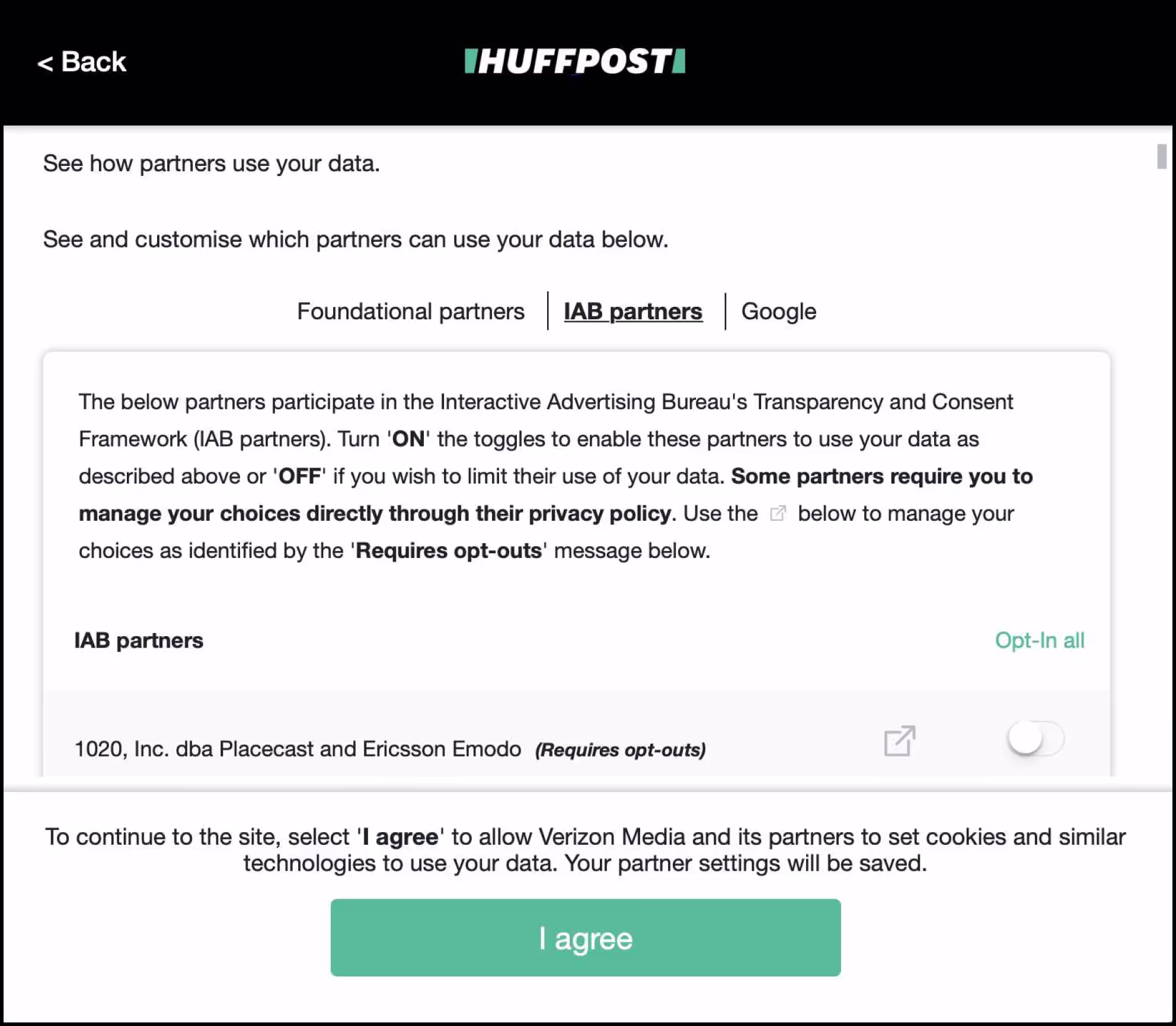 Screenshot of the huffpost.com cookie consent interface, under the heading ‘See how partners use your data’. Three tabs labelled ‘Foundational partners’, ‘IAB partners’ and ‘Google’ allow users to show lists of partner organizations that will use the data collected. One partner (out of hundreds present in the interface but not shown in the screenshot) is named, with a toggle to indicate the user’s preference. Below the list (which the scrollbar indicates is very long) is the text ‘To continue to the site, select “I agree” to allow Verizon Media and its partners to set cookies and similar technologies to use your data. Your partner settings will be saved’, and a button labelled ‘I agree’.